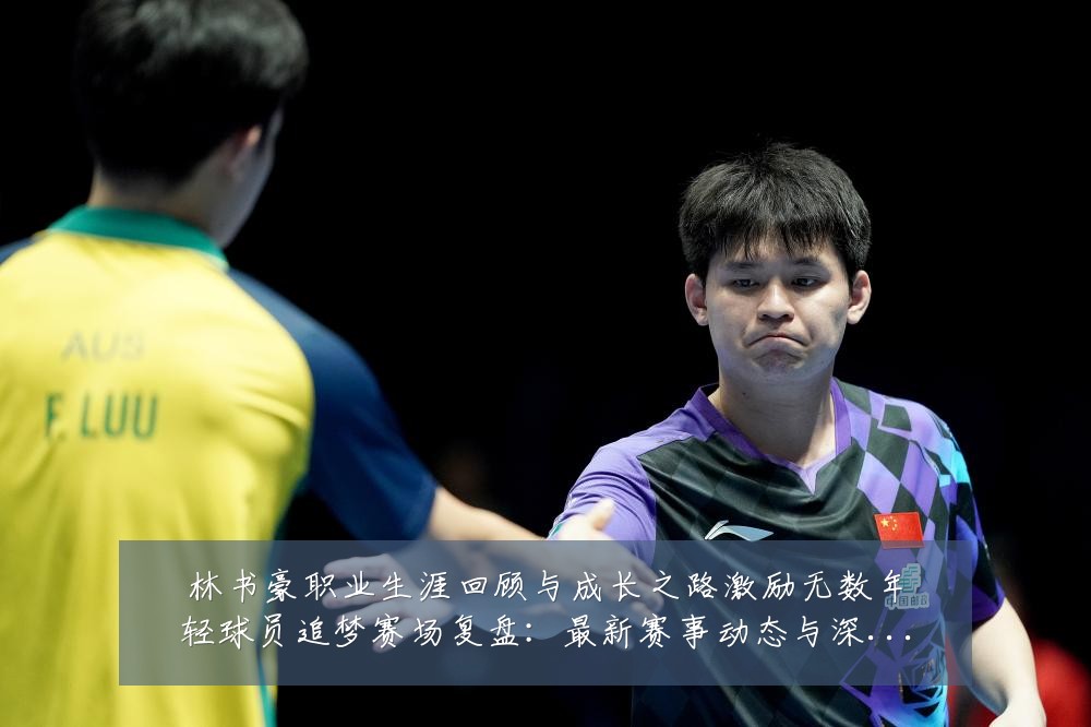 林书豪职业生涯回顾与成长之路激励无数年轻球员追梦赛场复盘:最新赛事动态与深度分析