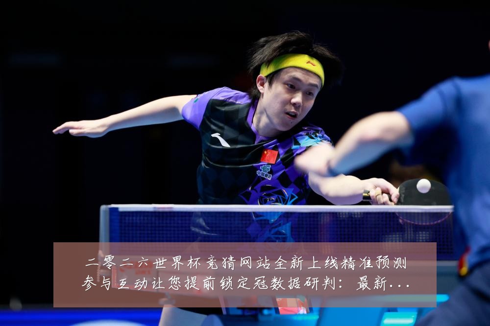 二零二六世界杯竞猜网站全新上线精准预测参与互动让您提前锁定冠数据研判：最新赛事动态与深度分析